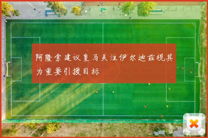 阿隆索建议皇马关注伊尔迪兹视其为重要引援目标