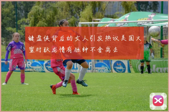 键盘侠背后的女人引发热议美国火蜜对狄龙情有独钟不舍离去