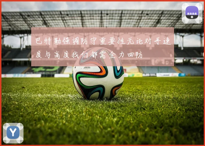 巴特勒强调防守重要性无论对手速度与高度我们都需全力回防