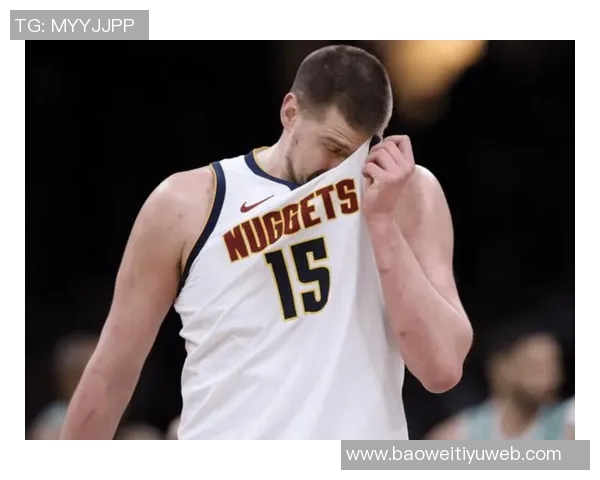 约基奇状态良好但投篮失准阿德尔曼称其表现值得肯定